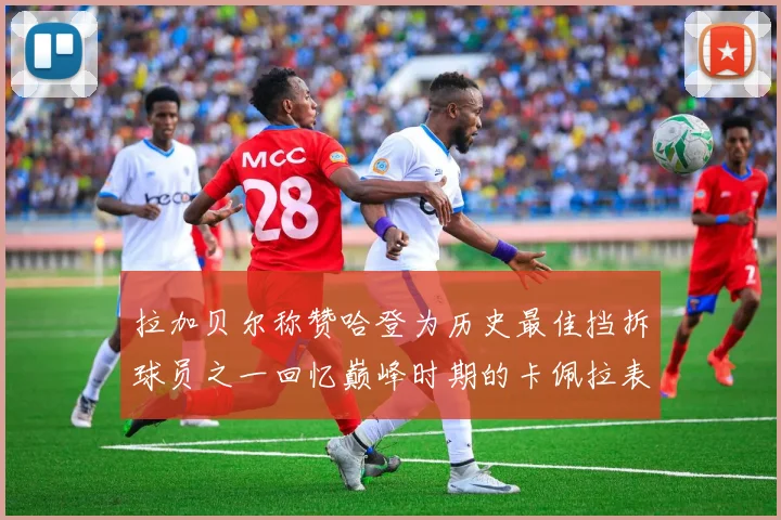 拉加贝尔称赞哈登为历史最佳挡拆球员之一回忆巅峰时期的卡佩拉表现